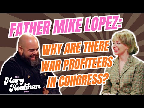 Why Are There War Profiteers In Congress? with Father Mike Lopez
