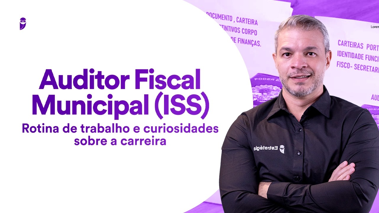 Auditor Fiscal Municipal (ISS): Rotina de trabalho e curiosidades sobre a carreira