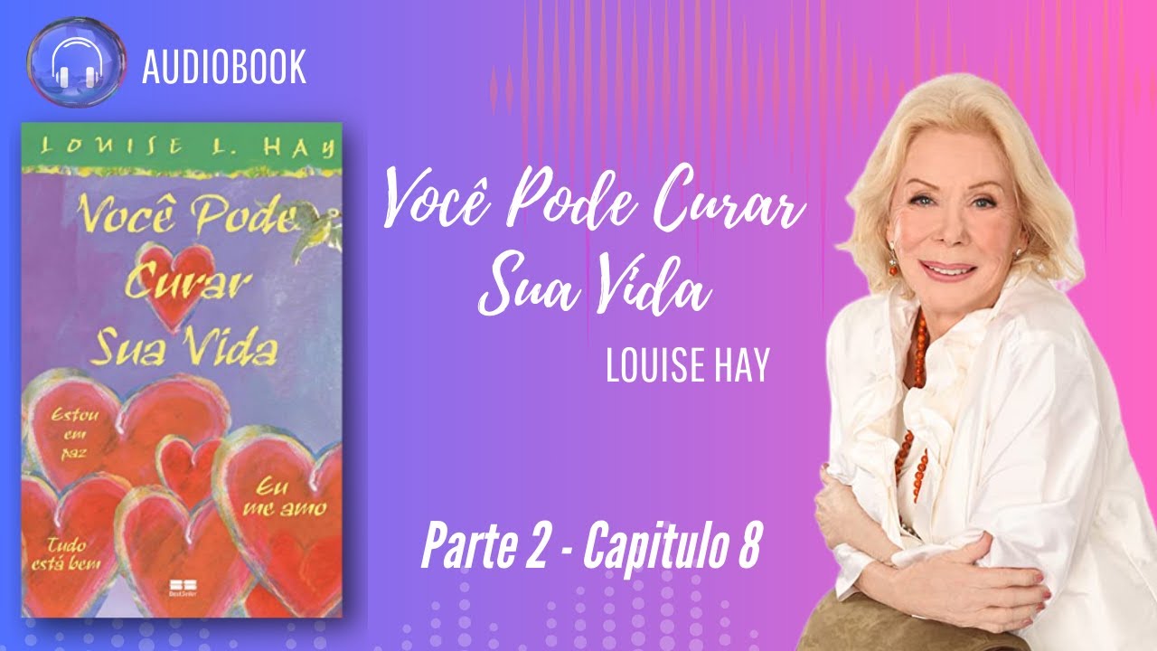 VOCÊ PODE CURAR SUA VIDA - ÁUDIO LIVRO - PARTE 2 - CAPÍTULO 8 (ÁUDIO 9)