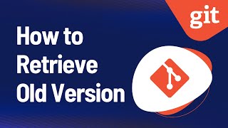 Git - How to Retrieve Old Version