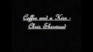 Chris Sherwood - Coffee and a Kiss