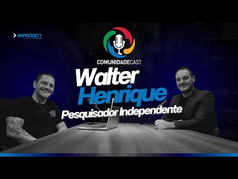 EP 7 - Comunidade Cast - Pesquisador Independente - Walter Henrique