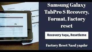 Samsung Galaxy TabPro S Recovery, Recovery tuşu, Format, Resetleme, Factory Reset, Nasıl yapılır