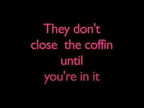 They don't close the coffin until you're in it