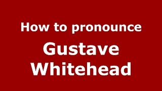 How to pronounce Gustave Whitehead