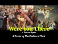 Were You There | The Cadence Choir | Good Friday Hymn