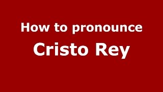 How to pronounce Cristo Rey