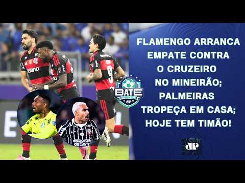 FLAMENGO BUSCA EMPATE CONTRA O CRUZEIRO; PALMEIRAS TROPEÇA; HOJE TEM CORINTHIANS! | BATE-PRONTO