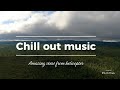 CHILL OUT MUSIC AMAZING VIEW FROM HELICOPTER ALAN WALKER RELAX MUSIC ENJOY