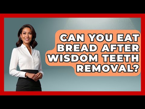 Can You Eat Bread After Wisdom Teeth Removal? - The Pro Dentist