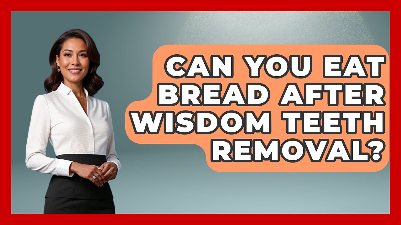 Can You Eat Bread After Wisdom Teeth Removal? - The Pro Dentist