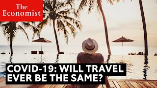 Covid-19: why travel will never be the same | The Economist