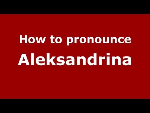 How to pronounce Aleksandrina (Russian/Russia) - PronounceNames.com