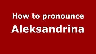 How to pronounce Aleksandrina