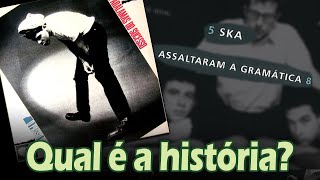 Qual é a história de... &quot;SKA&quot; e &quot;ASSALTARAM A GRAMÁTICA&quot;? (Os Paralamas do Sucesso)