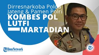 Profil Kombes. Pol. Lutfi Martadian, Ialah Perwira Menengah Polri & Dirresnarkoba di Polda Jateng
