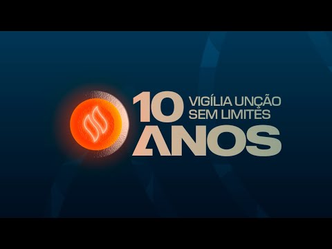 VIGILIA UNÇÃO SEM LIMITES - 10 ANOS