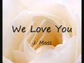 We Love You - J. Moss