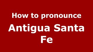 How to pronounce Antigua Santa Fe