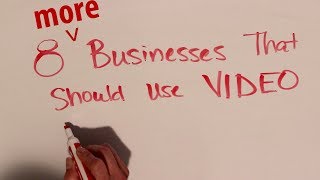 8 More Types Of Businesses That Should Use Video!