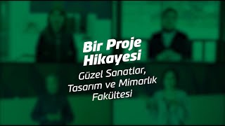 Bir Proje Hikayesi - Güzel Sanatlar, Tasarım ve Mimarlık Fakültesi