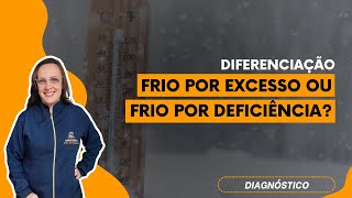 Como diferenciar frio por excesso do frio por deficiência?
