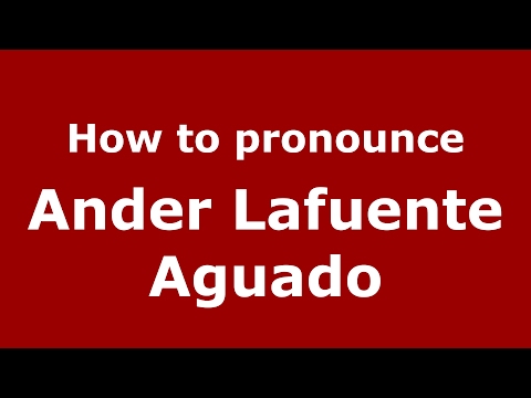 How to pronounce Ander Lafuente Aguado (Spain/Spanish) - PronounceNames.com