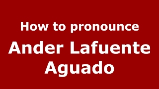 How to pronounce Ander Lafuente Aguado