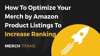 How To Optimize Your Merch by Amazon Product Listings To Increase Search Rankings