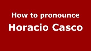 How to pronounce Horacio Casco
