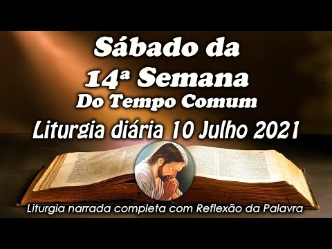 LITURGIA DO DIA 10 DE JULHO - SÁBADO DA 14ª SEMANA DO TEMPO COMUM  - LITURGIA DIÁRIA EM ÁUDIO
