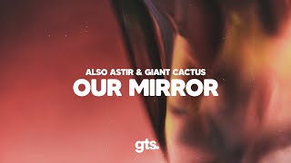 ALSO ASTIR, giant cactus - Our Mirror (Lyrics)