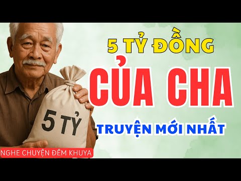 THỬ LÒNG CON, TÀI SẢN 5 TỶ CỦA CHA VÀ MỘT CÂU TRẢ LỜI GIÚP ĐỔI ĐỜI | Nghe Chuyện Đêm Khuya