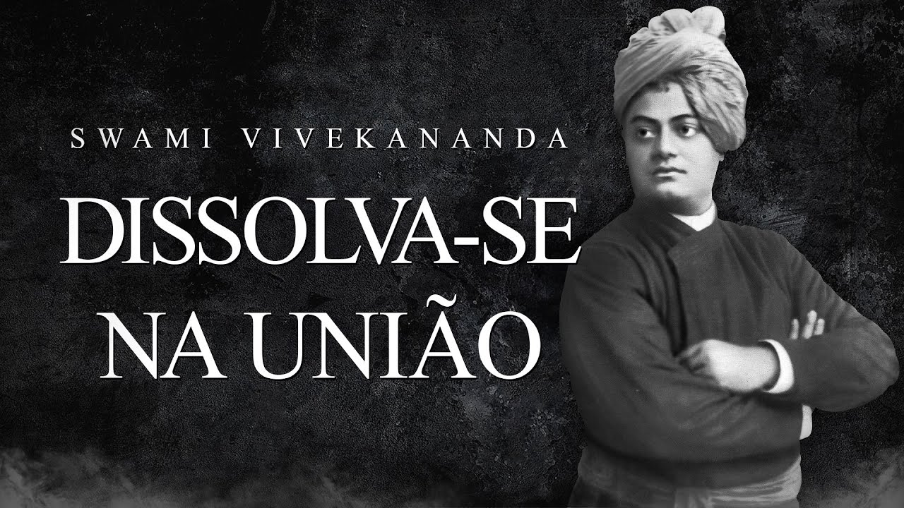 Swami Vivekananda - Dissolva-se na União
