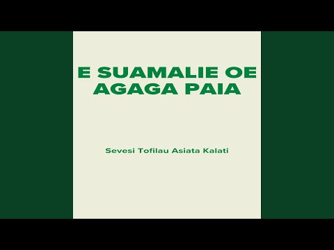 E Suamalie Oe Agaga Paia