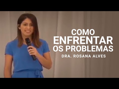 Como Enfrentar os Problemas - Dra. Rosana Alves - Mensagem
