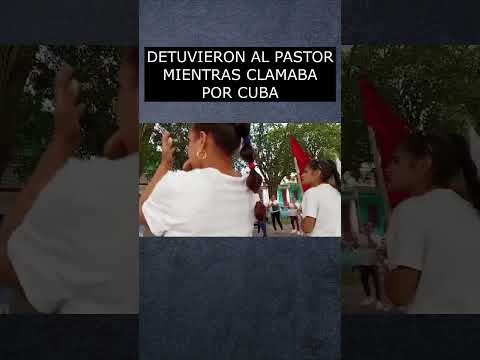 Pastor detenido por orar en público en Cuba | Iglesia lo liberó en el acto