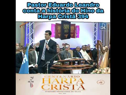 Centenário da Harpa Cristã - Pastor Eduardo Leandro - Contando a história do hino 394
