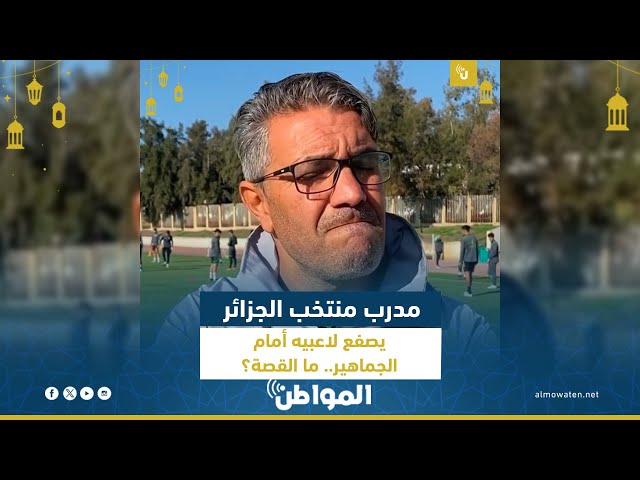 مدرب منتخب الجزائر يصفع لاعبيه أمام الجماهير.. ما القصة؟