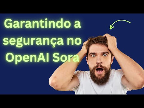 Garantindo a segurança no OpenAI Sora