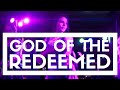"God Of The Redeemed" by Bethel Church ...