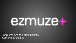 ezmuze+ : We Are the Killer Robots by Flix the Fox