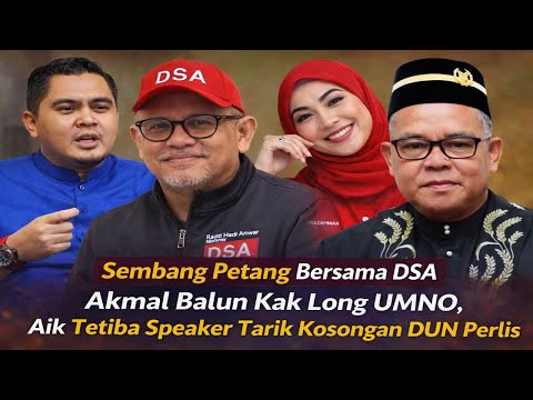 Sembang Petang Bersama DSA: Akmal Balun Kak Long UMNO, Aik tetiba Speaker tarik kosongan DUN Perlis