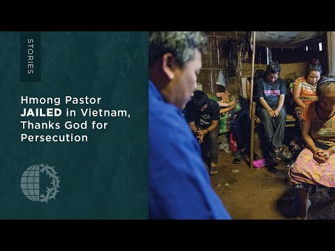 Stories: Hmong Pastor Jailed in Vietnam, Thanks God for Persecution