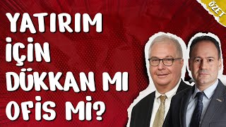 YATIRIM İÇİN DÜKKAN MI YOKSA OFİS Mİ ALMALI?