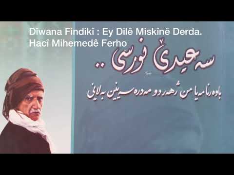 7.H.Muhammed Ferhan Tildîbî: EY DİLÊ MİSKÎNÊ DERDA- (Dîwana Findikî)