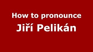 How to pronounce Jiří Pelikán