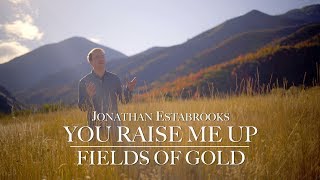 You Raise Me Up / Fields of Gold MASHUP | Jonathan Estabrooks