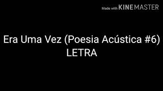 ERA UMA VEZ- POESIA ACÚSTICA #6 LETRA COMPLETA