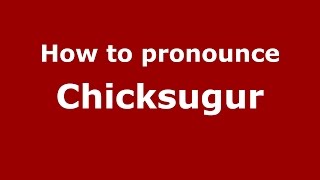 How to pronounce Chicksugur